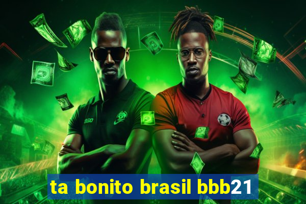 ta bonito brasil bbb21